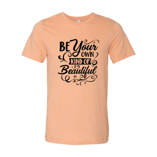 BE YOUR OWN KIND OF BEAUTIFUL TSHIRT