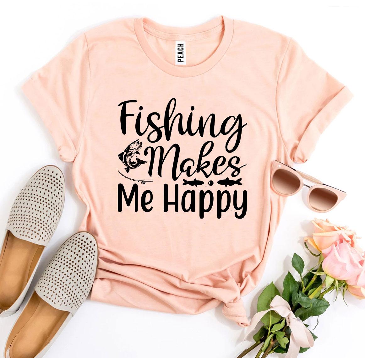FISHING MAKES ME HAPPY TSHIRT